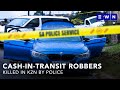 Five suspected CIT robbers killed in a shootout with KZN cops