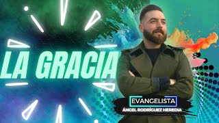 LA GRACIA, una increible predicación por Angel Rodriguez Heredia