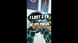 I lost 3 TB of my own music