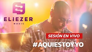 Eliezer Music #AQUIESTOYYO - Live Session Tour # Aqui Estoy Yo MIX