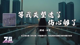 等我失望透了伤心够了 - 任夏『反正你也累了你也倦了 早就想分开，怪我把你当依赖 我被当傻子对待』【動態歌詞 | Lyrics Video】♪