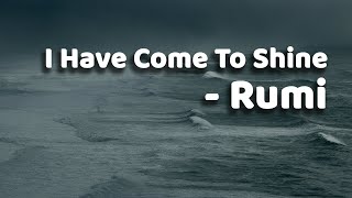 I Have Come To Shine - Rumi