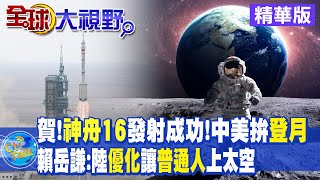 賀!神舟16發射成功! 中美拚登月 賴岳謙:中國不斷優化讓普通人能上太空|【全球大視野 】精華版 @全球大視野Global_Vision