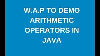 Write a java program to demonstrate arithmetic operators in java