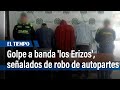 Golpe a banda 'los Erizos', señalados de robo de autopartes | El Tiempo