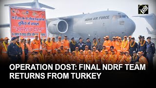 Operation Dost: Final NDRF team returns to India from Turkey