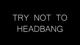 TRY NOT TO HEADBANG CHALLENGE (Original)