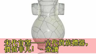 宋代官窯——古代貴族禮器，價值非凡！ - 壹讀