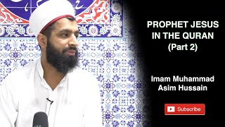 Prophet Jesus In The Quran (Part 2) By Imam Muhammad Asim Hussain