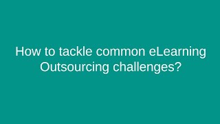 Navigating eLearning Outsourcing Challenges: Tips for Success!