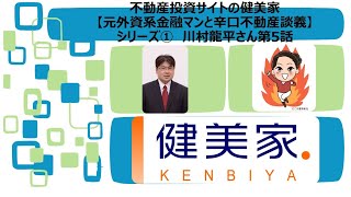 川村龍平さん第5話【元外資系金融マンと辛口不動産談義】シリーズ①不動産投資の健美家