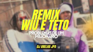 WIU, Teto REMIX - Problemas de um Milionário (Prod.DJ ORELHA JPA )