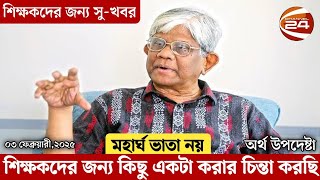 শিক্ষকদের জন্য কিছু একটা করার চিন্তা করছি, মহার্ঘ ভাতা নয় | অর্থ উপদেষ্টা | শিক্ষকদের বেতন বৃদ্ধি