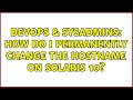 DevOps & SysAdmins: How do I permanently change the hostname on Solaris 10? (6 Solutions!!)