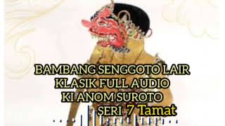 Bambang Senggoto Lair 7 Tamat Lawasan Klasik Full Audio Ki Anom Suroto