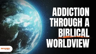Why Your Worldview Matters | Recovery In Christ