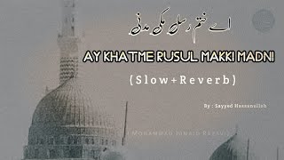 Ay Khatme Rusul Makki Madni (Slow+Reverb) - Naat Shareef by Sayyed Hassanullah -