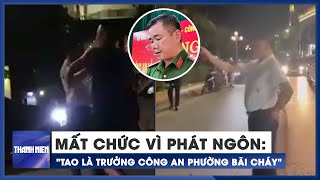 Thiếu tướng Đinh Văn Nơi cách chức trung tá phát ngôn: "Tao là Trưởng Công an phường Bãi Cháy"
