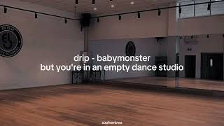 drip - babymonster but you're in an empty dance studio [REQUESTED]