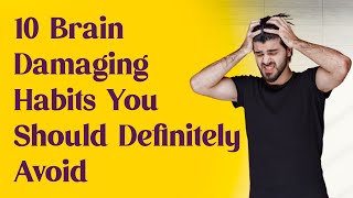 10 Brain Damaging Habits You Should Definitely Avoid