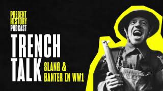 Trench Talk -  Slang and Banter in WW1 | Present History Podcast