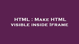 HTML : Make HTML visible inside Iframe