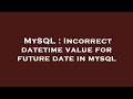 MySQL : Incorrect datetime value for future date in mysql