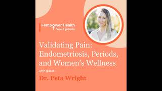 Validating Pain: Endometriosis, Periods, and Women’s Wellness | Dr Peta Wright