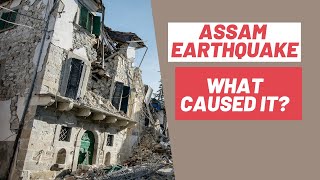What caused the Assam Earthquake