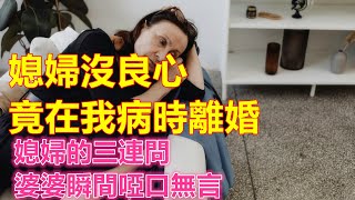 媳婦沒良心，竟在我病時離婚」媳婦的三連問，婆婆瞬間啞口無言❤️【中老年智慧】❤️ #養老 #幸福 #人生  #晚年幸福 #深夜 #讀書 #養生 #佛 #為人處世 #哲理 #情感 #退休