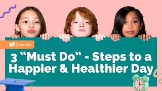 3 “Must Do” - Steps to A Happier & Healthier Day
