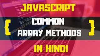 #6 - ARRAY METHODS IN JAVASCRIPT | JAVASCRIPT TUTORIAL IN HINDI