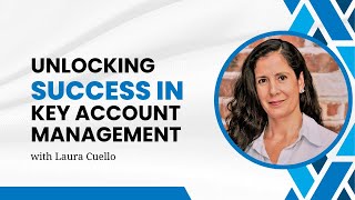 Unlocking Success in Key Account Management: Insights from Laura Cuello
