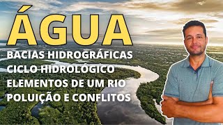 ÁGUA: Bacias hidrográficas, Ciclo hidrológico, Partes de um rio, Poluição e conflitos