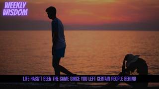 Life Hasn't Been The Same Since You Left Certain People Behind