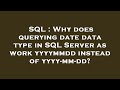 SQL : Why does querying date data type in SQL Server as work yyyymmdd instead of yyyy-mm-dd?