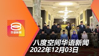 2022.12.03 八度空间华语新闻 ǁ 8PM 网络直播【今日焦点】2副揆25部长宣誓 / 火箭无条件支持安华任相 / 内阁任命非安华点名