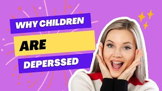 Why Children are depressed ? Unraveling Childhood Depression: Understanding the Hidden Struggle