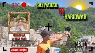 GAZIYABAD TO HARIDWAR 😍🙏🏻 || travel vlogs📹|| गाजियाबाद टू हरिद्वार 😍🙏🏻 || NEXT PART Waterfall