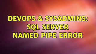DevOps & SysAdmins: SQL Server Named Pipe Error (3 Solutions!!)