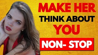 The SECRET To Make A Woman Think About You Non-Stop! (Make Her Obsessed)