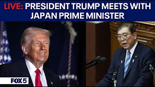 LIVE: President Donald Trump meets with Japan Prime Minister Shigeru Ishiba