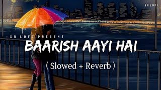 Baarish Aayi Hai - Lofi (Slowed + Reverb) | Stebin Ben, Shreya Ghoshal | SR Lofi
