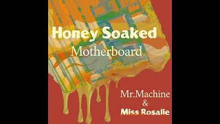 Mr.Machine - Honey Soaked Motherboard (ft. Miss Rosalie)