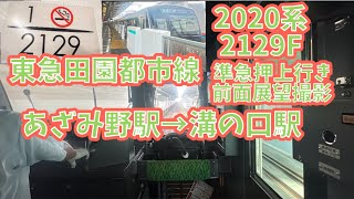 東急田園都市線2020系2129F 準急前面展望撮影　あざみ野駅→溝の口駅 Tokyu Den-en-toshi Line Semi-express