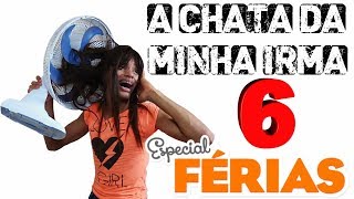 A CHATA DA MINHA IRMÃ 6 (ESPECIAL FÉRIAS)