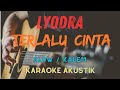 TERLALU CINTA - LYODRA, YOVIE WIDIANTO Karaoke Akustik Slow / Kalem