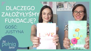 #35 Dlaczego założyłyśmy nową fundację? Gość: Justyna | ŻYJ PEŁNIĄ ŻYCIA