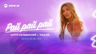 Артур Кальянский, TAULAN - Рай рай рай (DJ PULYA Remix) | Премьера трека 2022