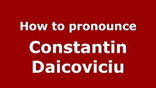 How to pronounce Constantin Daicoviciu (Romanian/Romania)  - PronounceNames.com